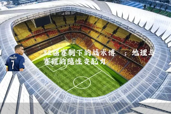 32强赛制下的战术博弈：地理与赛程的隐性支配力
