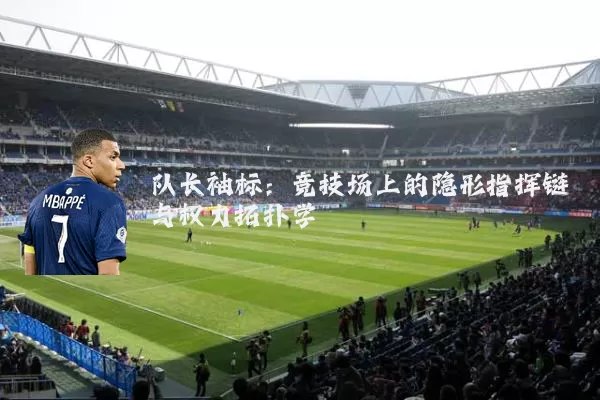 队长袖标：竞技场上的隐形指挥链与权力拓扑学