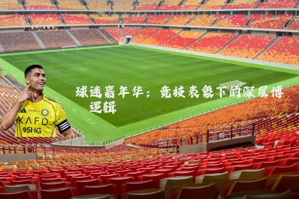 球迷嘉年华：竞技表象下的深层博弈逻辑