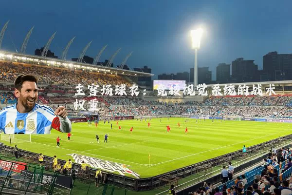 主客场球衣:竞技视觉系统的战术权重