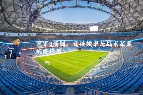 冠军8场制:竞技效率与战术深度的终极博弈